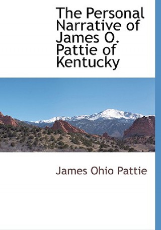 Könyv Personal Narrative of James O. Pattie of Kentucky James Ohio Pattie