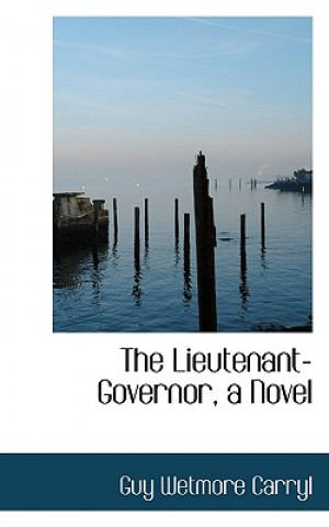 Книга Lieutenant-Governor, a Novel Guy Wetmore Carryl