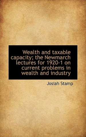 Knjiga Wealth and Taxable Capacity; The Newmarch Lectures for 1920-1 on Current Problems in Wealth and Indu Stamp