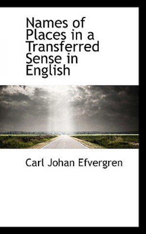 Kniha Names of Places in a Transferred Sense in English Carl Johan Efvergren