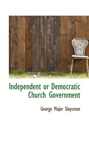 Kniha Independent or Democratic Church Government George Major Slaysman