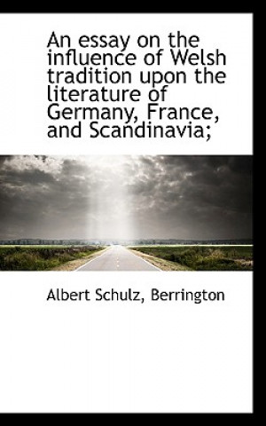 Carte Essay on the Influence of Welsh Tradition Upon the Literature of Germany, France, and Scandinavia Berrington