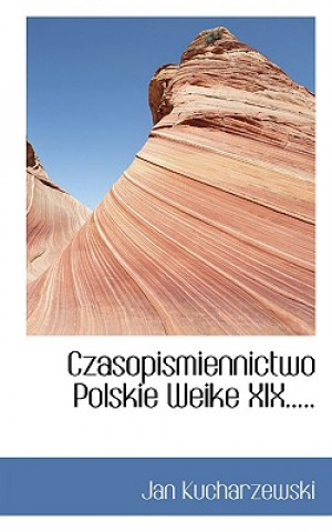 Könyv Czasopismiennictwo Polskie Weike XIX..... Jan Kucharzewski