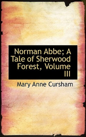 Książka Norman ABBE; A Tale of Sherwood Forest, Volume III Mary Anne Cursham