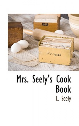 Könyv Mrs. Seely's Cook Book L Seely