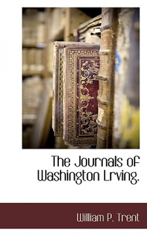 Kniha Journals of Washington Lrving. William P Trent