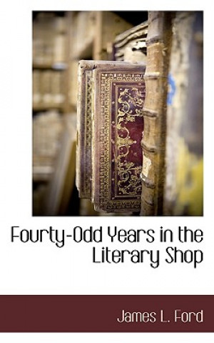 Könyv Fourty-Odd Years in the Literary Shop Assistant Professor of Religion James L (Wake Forest University) Ford