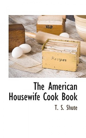 Kniha American Housewife Cook Book T S Shute