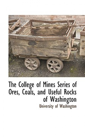 Knjiga College of Mines Series of Ores, Coals, and Useful Rocks of Washington Of Washington University of Washington