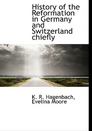 Carte History of the Reformation in Germany and Switzerland Chiefly Evelina Moore