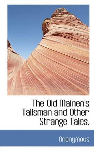 Carte Old Mainen's Talisman and Other Strange Tales. Anonymous