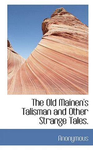 Kniha Old Mainen's Talisman and Other Strange Tales. Anonymous