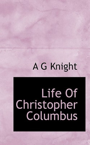 Könyv Life of Christopher Columbus A G Knight