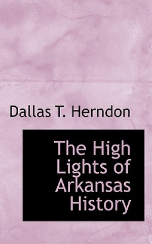 Livre High Lights of Arkansas History Dallas T Herndon