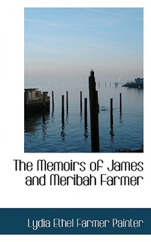 Книга Memoirs of James and Meribah Farmer Lydia Ethel Farmer Painter