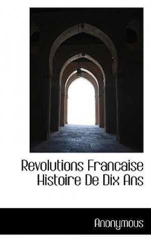 Kniha Revolutions Francaise Histoire de Dix ANS Anonymous
