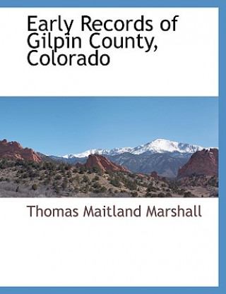 Livre Early Records of Gilpin County, Colorado Thomas Maitland Marshall