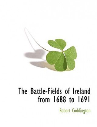 Könyv Battle-Fields of Ireland from 1688 to 1691 Robert Coddington