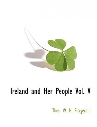 Kniha Ireland and Her People Vol. V W. H. Fitzgerald Thos W. H. Fitzgerald