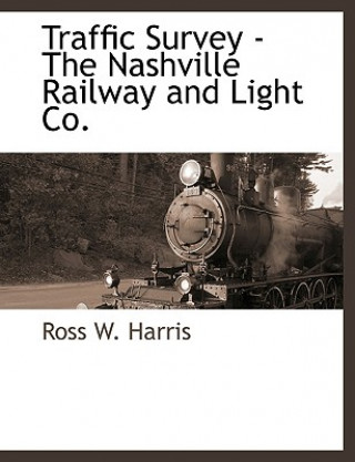 Kniha Traffic Survey - The Nashville Railway and Light Co. Ross W. Harris