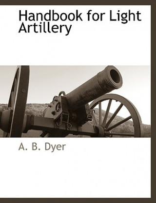 Carte Handbook for Light Artillery A B Dyer