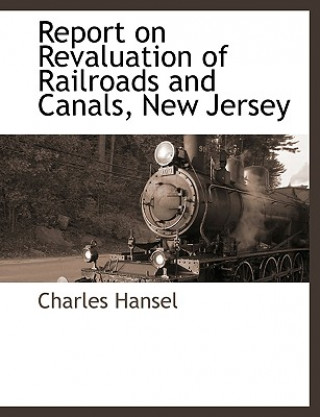 Книга Report on Revaluation of Railroads and Canals, New Jersey Charles Hansel