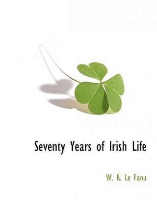 Kniha Seventy Years of Irish Life W R. Le Fanu