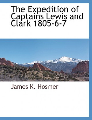 Carte Expedition of Captains Lewis and Clark 1805-6-7 James K. Hosmer