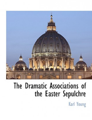 Book Dramatic Associations of the Easter Sepulchre Karl Young