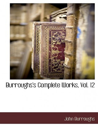 Książka Burroughs's Complete Works, Vol. 12 John Burroughs