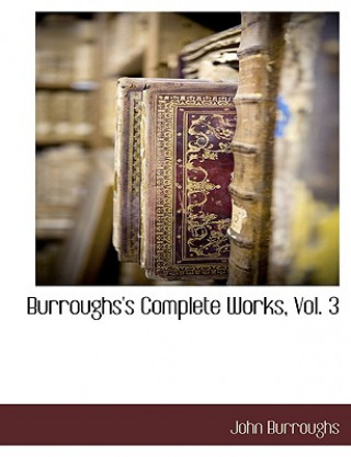 Carte Burroughs's Complete Works, Vol. 3 John Burroughs