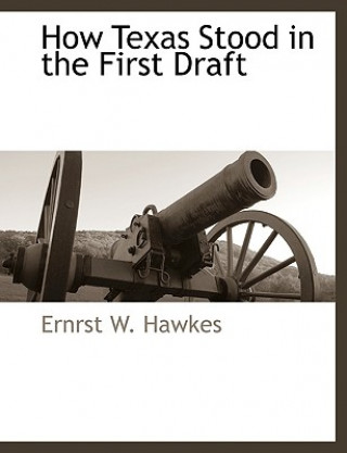 Livre How Texas Stood in the First Draft Ernrst W Hawkes