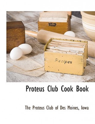 Könyv Proteus Club Cook Book Iowa The Proteus Club of Des Moines