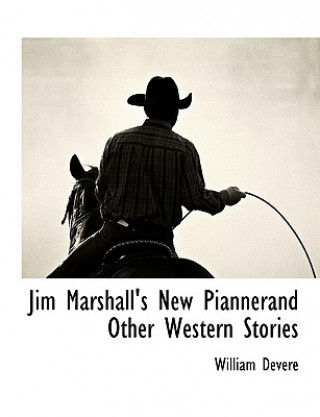 Carte Jim Marshall's New Piannerand Other Western Stories William Devere