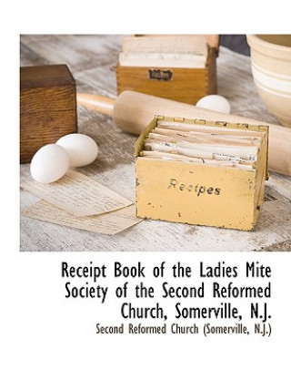 Carte Receipt Book of the Ladies Mite Society of the Second Reformed Church, Somerville, N.J. N. J Second Reformed Church (Somerville
