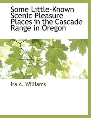 Carte Some Little-Known Scenic Pleasure Places in the Cascade Range in Oregon Ira A. Williams