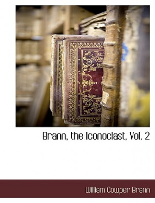 Carte Brann, the Iconoclast, Vol. 2 William Cowper Brann