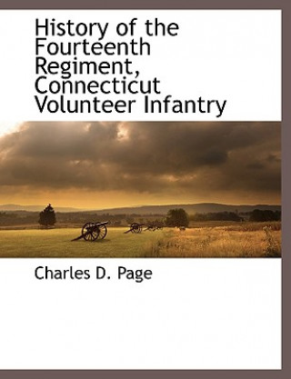 Kniha History of the Fourteenth Regiment, Connecticut Volunteer Infantry Charles D. Page