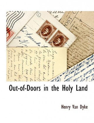 Könyv Out-Of-Doors in the Holy Land Henry Van Dyke