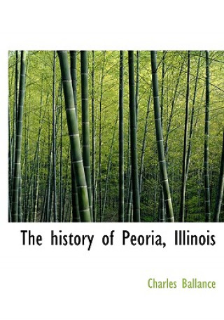 Könyv History of Peoria, Illinois Charles Ballance