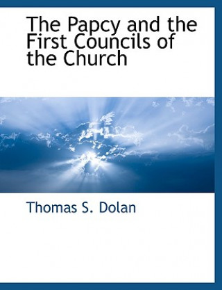 Kniha Papcy and the First Councils of the Church Thomas S. Dolan