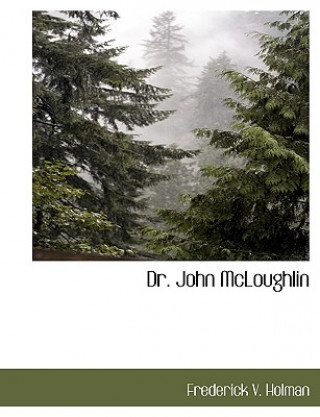 Kniha Dr. John McLoughlin Frederick V. Holman