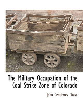 Buch Military Occupation of the Coal Strike Zone of Colorado John Centlivres Chase