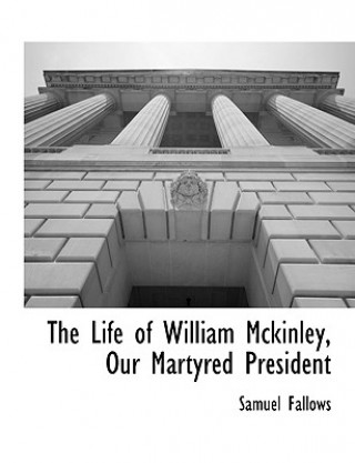 Knjiga Life of William Mckinley, Our Martyred President Samuel Fallows