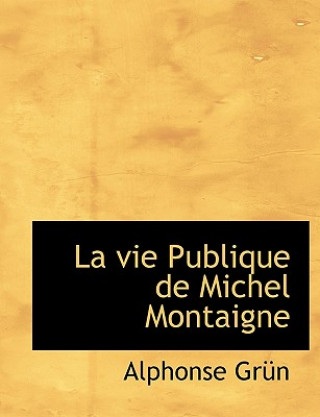 Kniha Vie Publique de Michel Montaigne Alphonse Grn