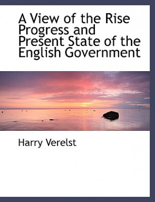 Book View of the Rise Progress and Present State of the English Government Harry Verelst