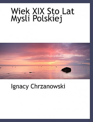 Книга Wiek XIX Sto Lat Mysli Polskiej Ignacy Chrzanowski