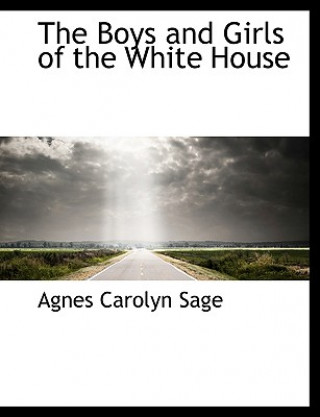 Kniha Boys and Girls of the White House Agnes Carolyn Sage