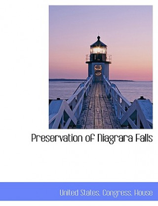Kniha Preservation of Niagrara Falls United States. Congress. House
