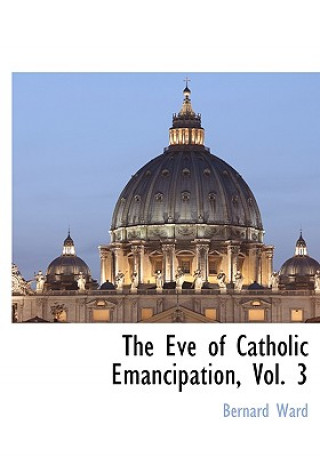 Carte Eve of Catholic Emancipation, Vol. 3 Bernard Ward